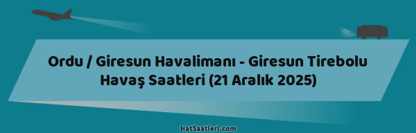 Ordu / Giresun Havalimanı - Giresun Tirebolu Havaş Saatleri (21 Aralık 2025)